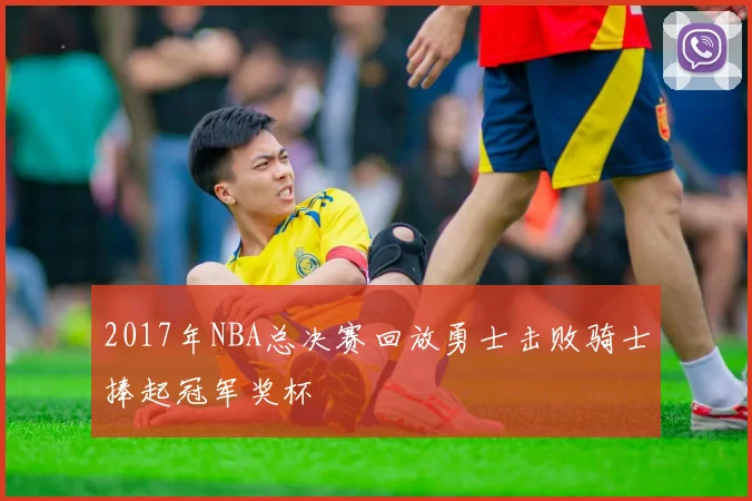 2017年NBA总决赛回放勇士击败骑士捧起冠军奖杯
