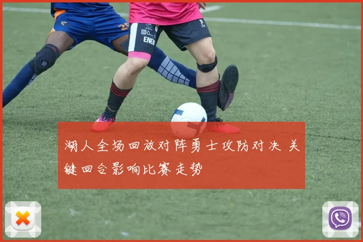 湖人全场回放对阵勇士攻防对决 关键回合影响比赛走势