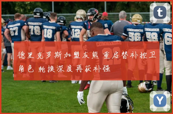 德里克罗斯加盟灰熊 重启替补控卫角色 轮换深度再获补强