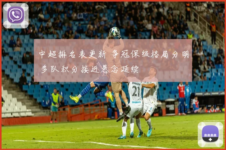 中超排名表更新 争冠保级格局分明 多队积分接近悬念延续