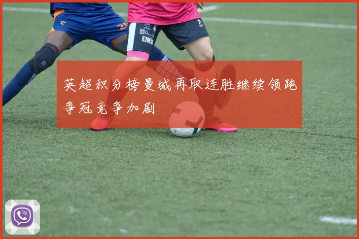 英超积分榜曼城再取连胜继续领跑争冠竞争加剧