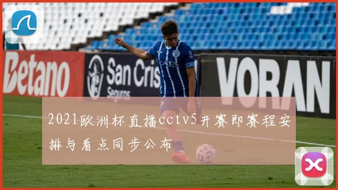 2021欧洲杯直播cctv5开赛即赛程安排与看点同步公布