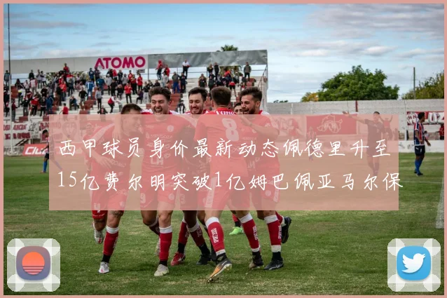 西甲球员身价最新动态佩德里升至15亿费尔明突破1亿姆巴佩亚马尔保持2亿不变