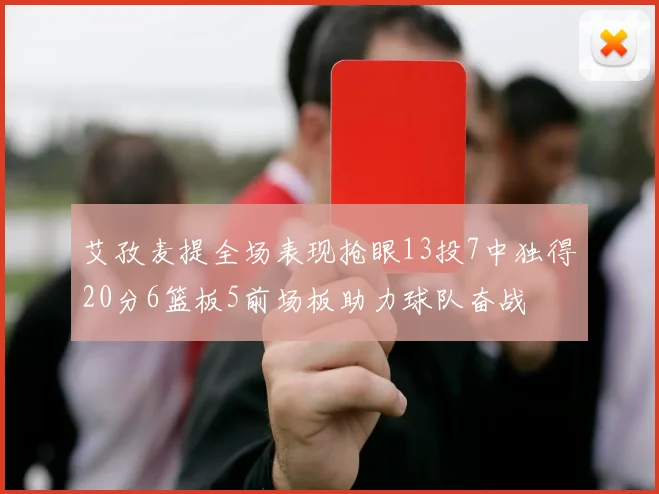 艾孜麦提全场表现抢眼13投7中独得20分6篮板5前场板助力球队奋战