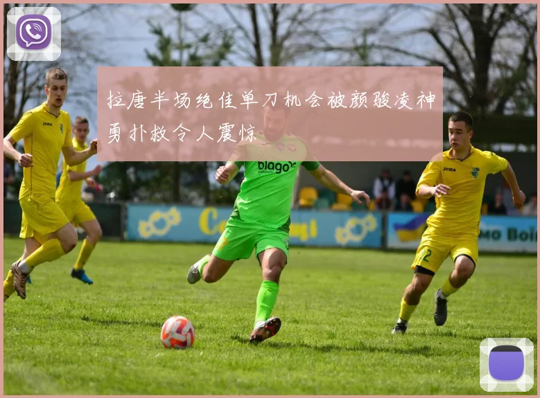 拉唐半场绝佳单刀机会被颜骏凌神勇扑救令人震惊